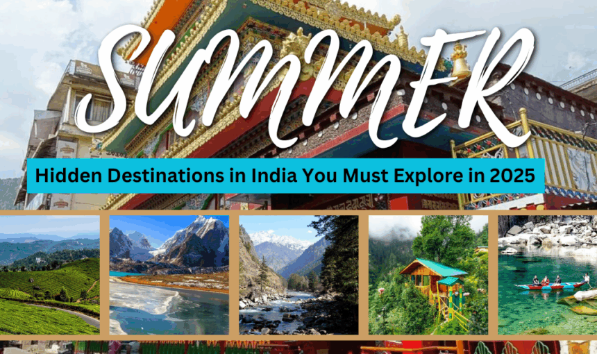 Hidden Summer Destinations in India You Must Explore in 2025